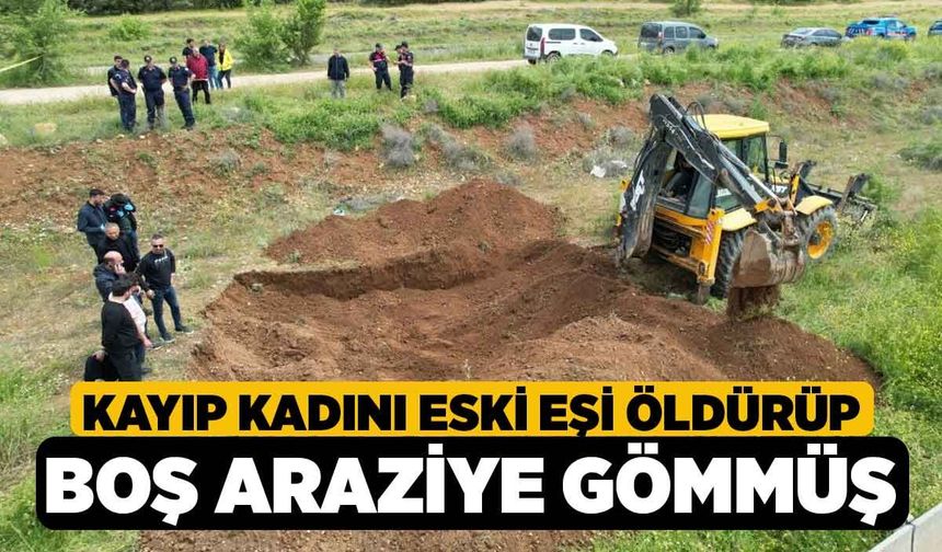 Kayıp kadını Eski Eşi Öldürüp Boş Araziye Gömmüş
