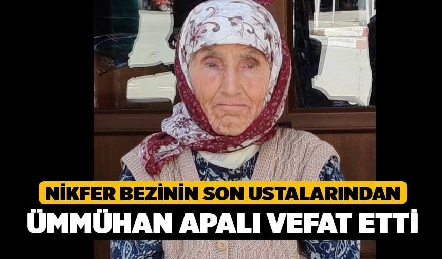 Nikfer Bezinin son ustalarından Ümmühan Apalı vefat etti