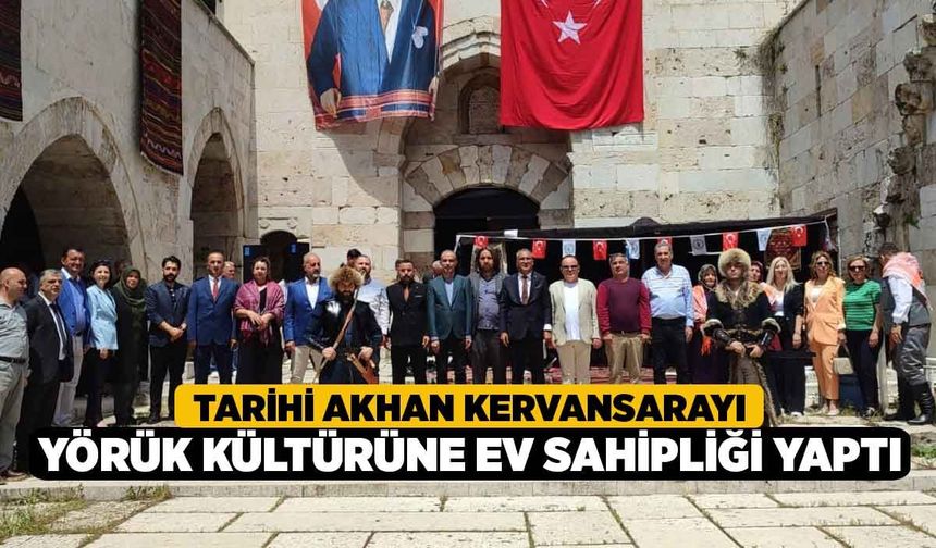Tarihi Akhan Kervansarayı Yörük kültürüne ev sahipliği yaptı