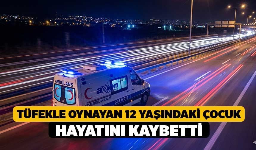 Tüfekle Oynayan 12 Yaşındaki Çocuk Hayatını Kaybetti