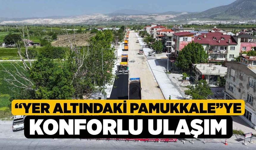 “Yer altındaki Pamukkale”ye konforlu ulaşım