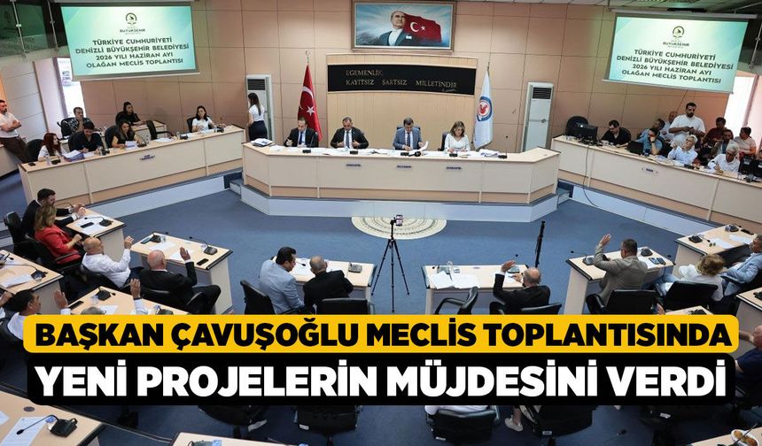 Başkan Çavuşoğlu meclis toplantısında yeni projelerin müjdesini verdi