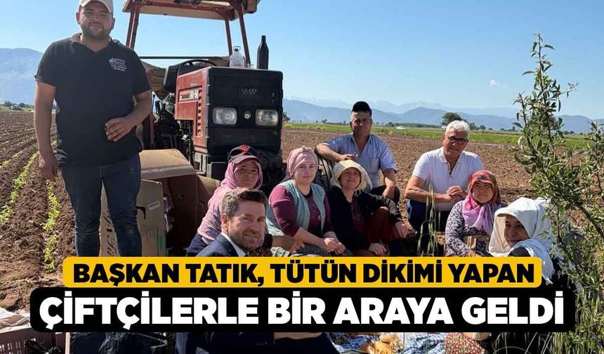 Başkan Tatık, Tütün Dikimi Yapan Çiftçilerle Bir Araya Geldi