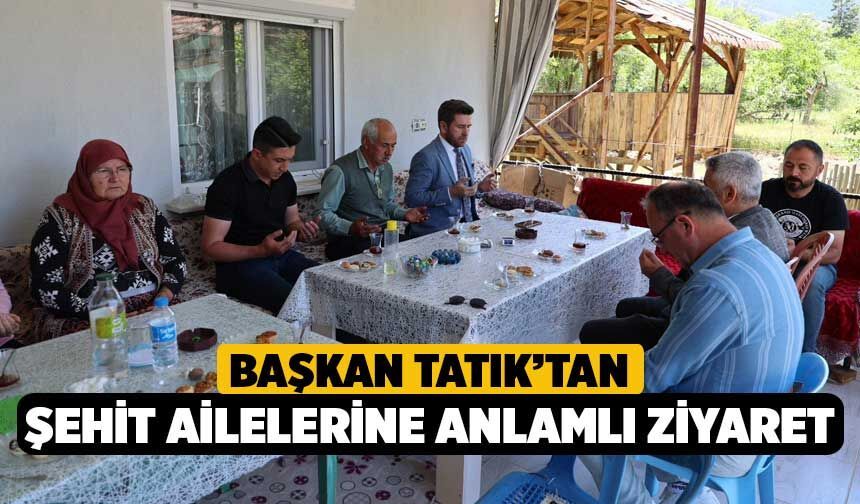 Başkan Tatık’tan şehit ailelerine anlamlı ziyaret