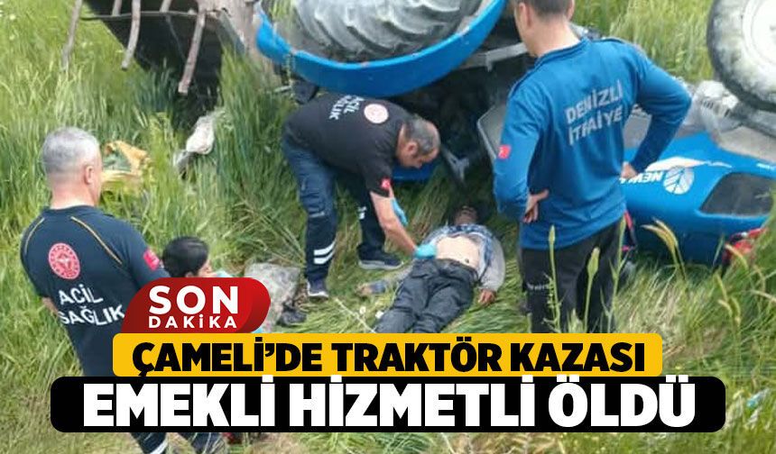 Çameli’de Feci Traktör Kazası: Emekli Eğitim Personeli Hayatını Kaybetti