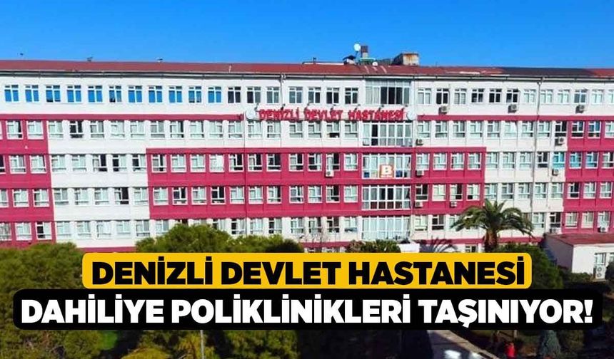 Denizli Devlet Hastanesi Dahiliye Poliklinikleri Taşınıyor!