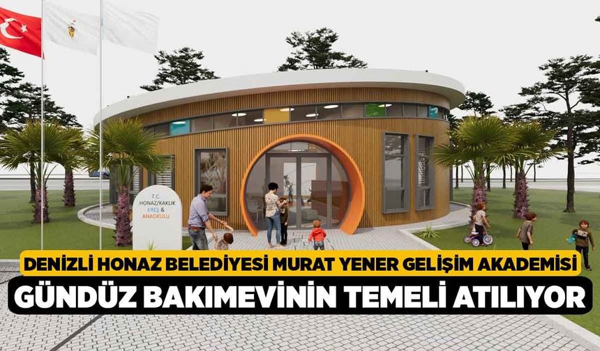 Denizli Honaz Belediyesi Murat Yener Gelişim Akademisi Gündüz Bakımevinin Temeli Atılıyor