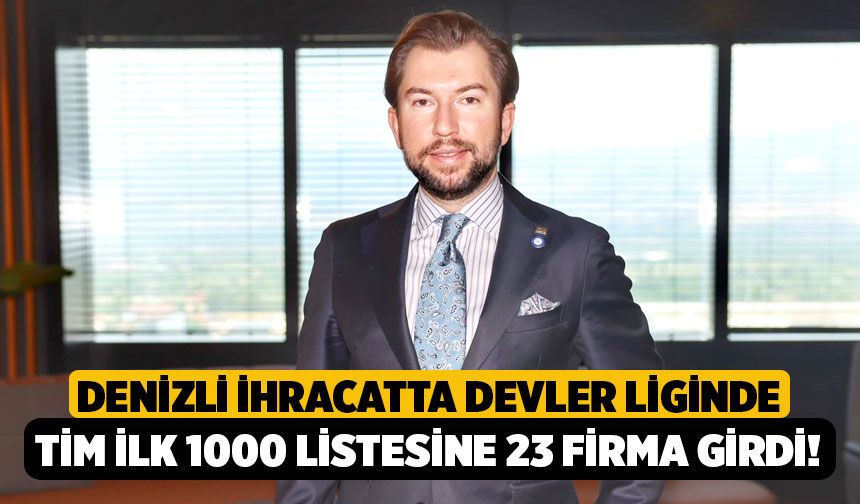 Denizli İhracatta Devler Liginde: TİM İlk 1000 Listesine 23 Firma Girdi!