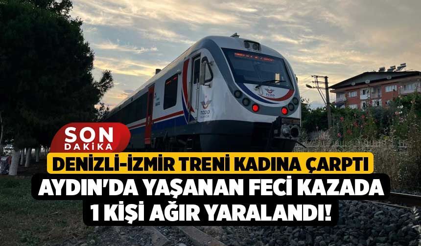 Denizli-İzmir Treni Kadına Çarptı, Aydın'da Yaşanan Feci Kazada 1 Kişi Ağır Yaralandı!