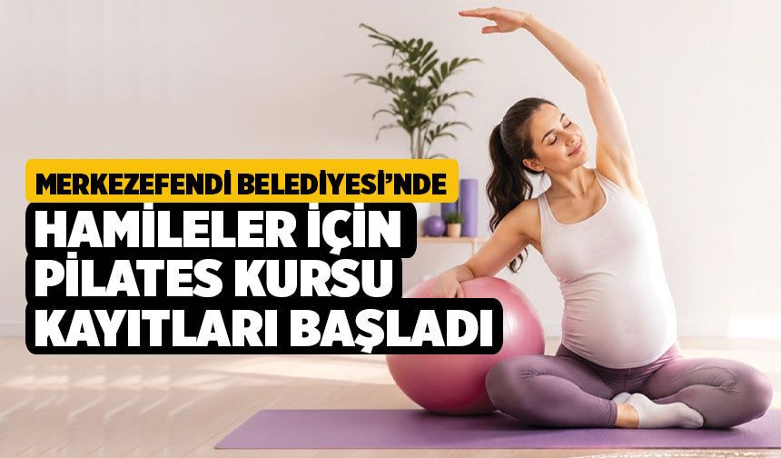 Merkezefendi’de Hamileler İçin Pilates Kursu Kayıtları Başladı