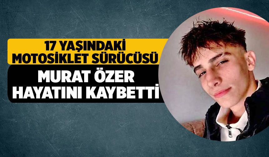 Denizli'de Kahreden Kaza: 17 Yaşındaki Motosiklet Sürücüsü Murat Özer Hayatını Kaybetti
