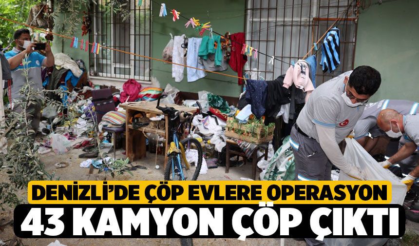Denizli'de Pamukkale Belediyesi'nden Çöp Ev Operasyonu: Tam 43 Kamyon Atık Çıktı!