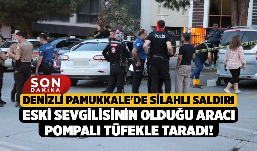 Denizli Pamukkale'de Silahlı Saldırı, Eski Sevgilisinin Olduğu Aracı Pompalı Tüfekle Taradı!