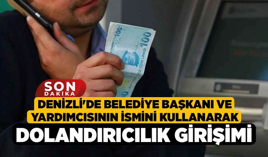 Denizli'de Belediye Başkanı ve Yardımcısının İsmini Kullanarak Dolandırıcılık Girişimi