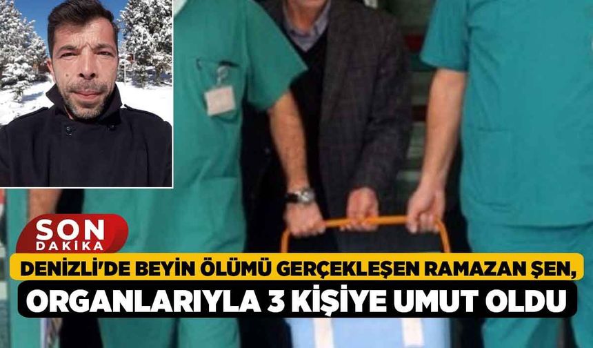 Denizli'de Beyin Ölümü Gerçekleşen Ramazan Şen, Organlarıyla 3 Kişiye Umut Oldu