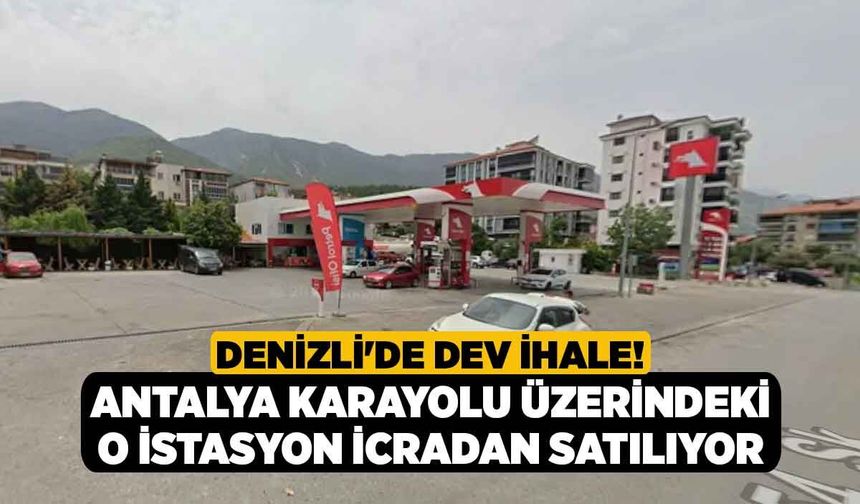 Denizli'de Dev İhale! Antalya Karayolu Üzerindeki O İstasyon İcradan Satılıyor