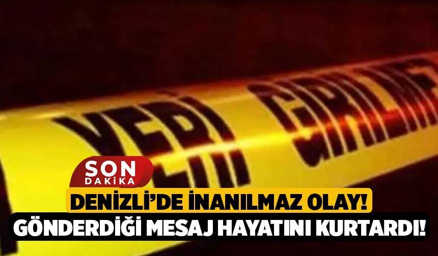Denizli’de inanılmaz olay! Gönderdiği Mesaj Hayatını Kurtardı!