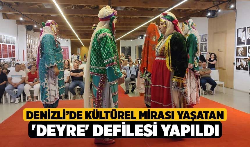 Denizli’de Kültürel Mirası Yaşatan 'Deyre' Defilesi Yapıldı
