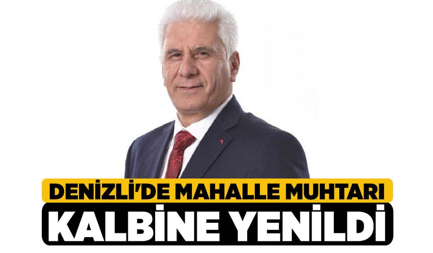 Denizli'de Mahalle Muhtarı Kalbine Yenildi