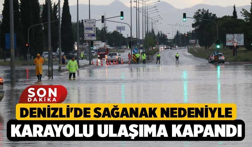 Denizli'de sağanak nedeniyle karayolu ulaşıma kapandı