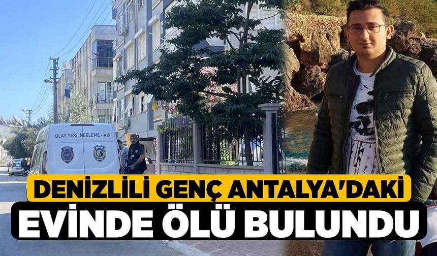Denizlili genç Antalya'daki evinde ölü bulundu