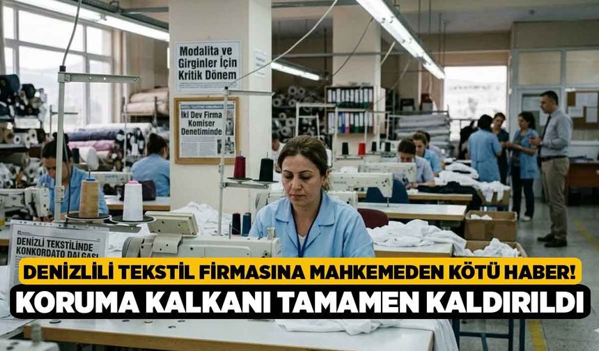 Denizlili Tekstil Firmasına Mahkemeden Kötü Haber! Koruma Kalkanı Tamamen Kaldırıldı