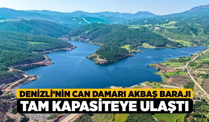 Denizli’nin can damarı Akbaş Barajı tam kapasiteye ulaştı