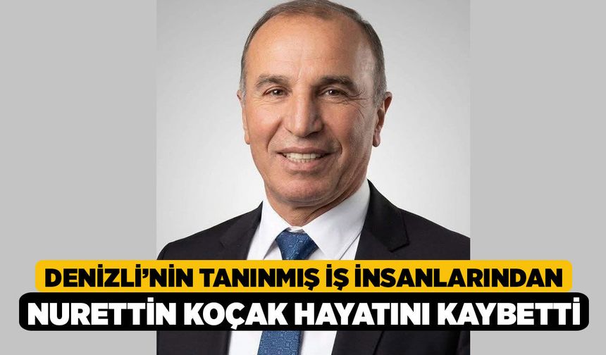 Denizli’nin Tanınmış İş İnsanlarından Nurettin Koçak Hayatını Kaybetti