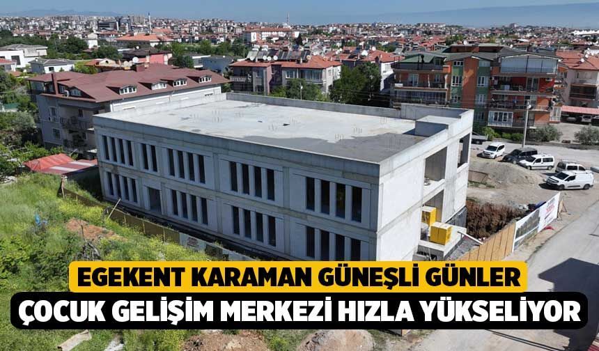 Egekent Karaman Güneşli Günler Çocuk Gelişim Merkezi hızla yükseliyor