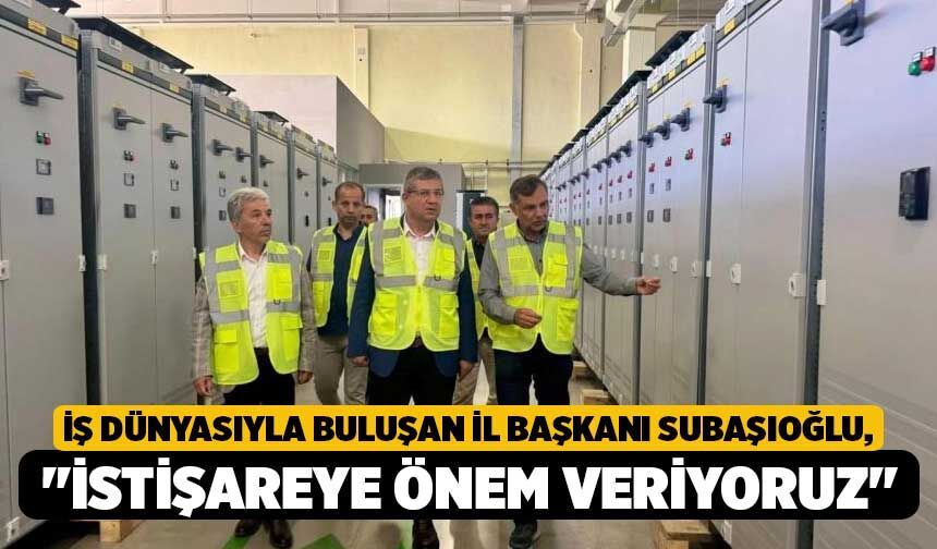 İş dünyasıyla buluşan İl Başkanı Subaşıoğlu, "İstişareye önem veriyoruz"