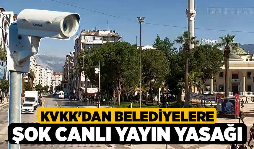 KVKK'dan Belediyelere Şok Canlı Yayın Yasağı
