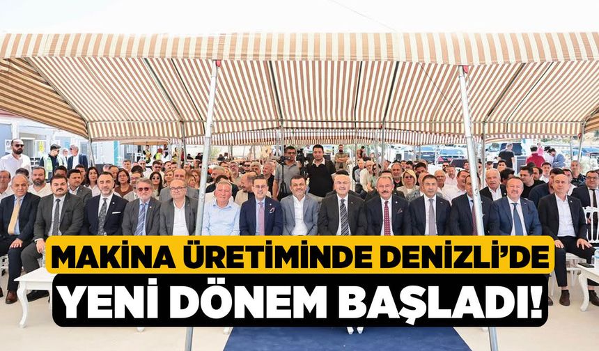 Makina Üretiminde Denizli’de Yeni Dönem Başladı!