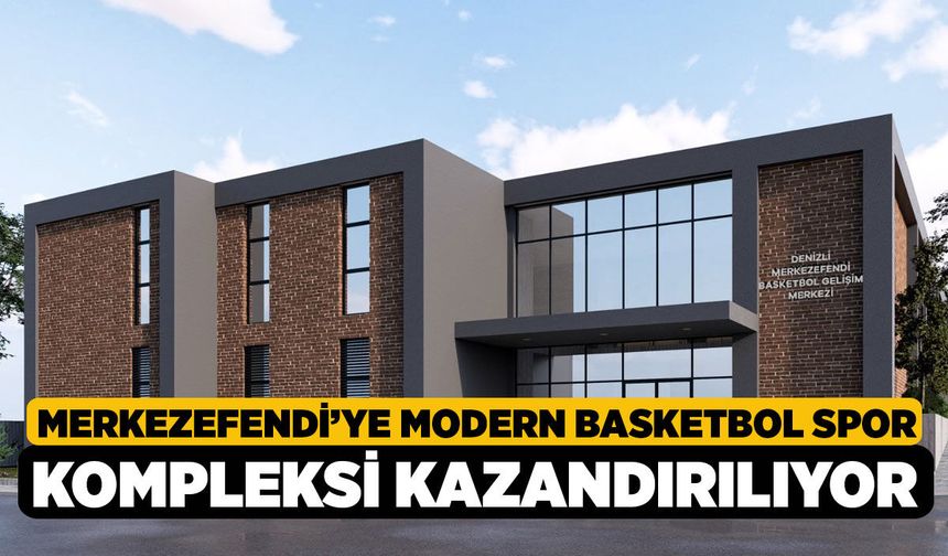 Merkezefendi’ye Modern Basketbol Spor Kompleksi Kazandırılıyor