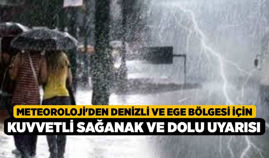 Meteoroloji'den Denizli ve Ege Bölgesi İçin Yarın Kuvvetli Sağanak ve Dolu Uyarısı