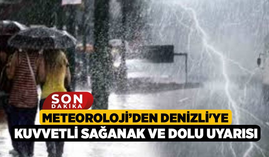 Meteoroloji'den Denizli'ye kuvvetli sağanak ve dolu uyarısı