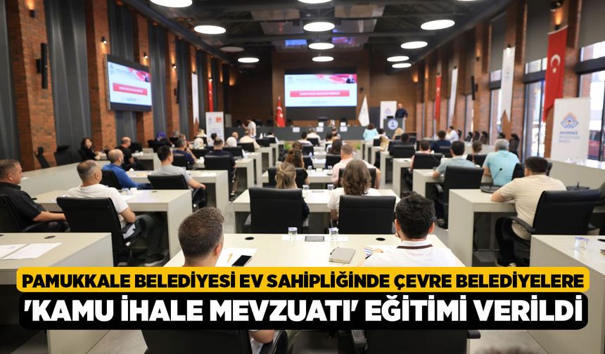 Pamukkale Belediyesi Ev Sahipliğinde Çevre Belediyelere 'Kamu İhale Mevzuatı' Eğitimi Verildi