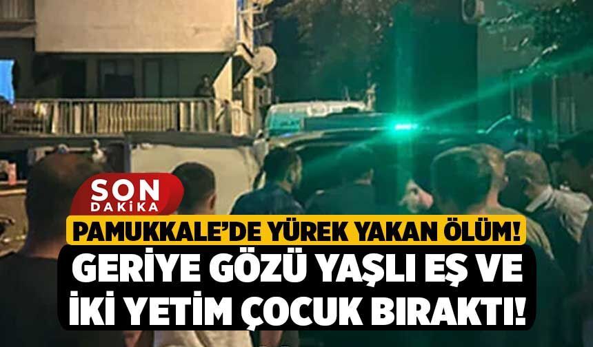 Pamukkale'de Yürek Yakan Ölüm! Geriye Gözü Yaşlı Eş ve İki Yetim Çocuk Bıraktı!