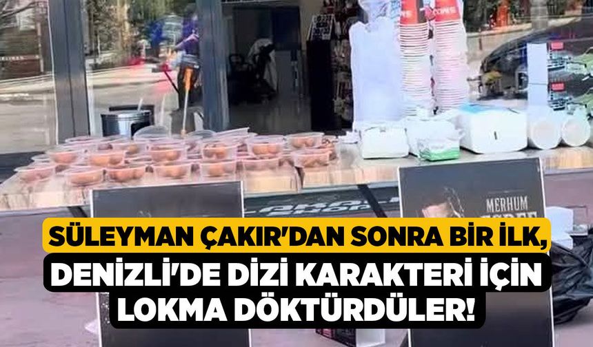 Süleyman Çakır'dan Sonra Bir İlk, Denizli'de Dizi Karakteri İçin Lokma Döktürdüler!