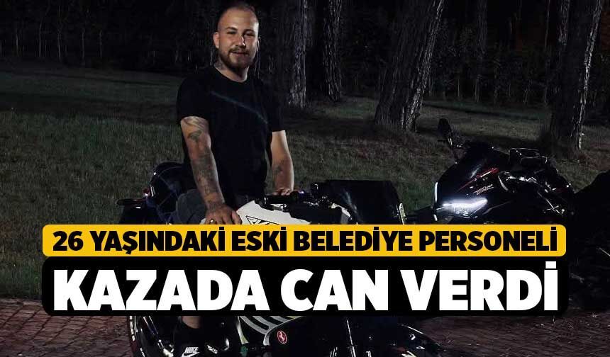 26 Yaşındaki Eski Belediye Personeli Kazada Can Verdi