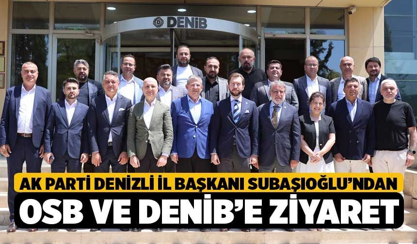 AK Parti Denizli İl Başkanı Subaşıoğlu’ndan OSB ve DENİB’e Ziyaret