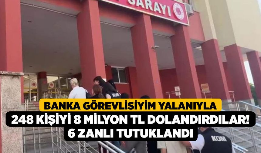 Banka Görevlisiyim Yalanıyla 248 Kişiyi 8 Milyon TL Dolandırdılar! 6 Zanlı Tutuklandı
