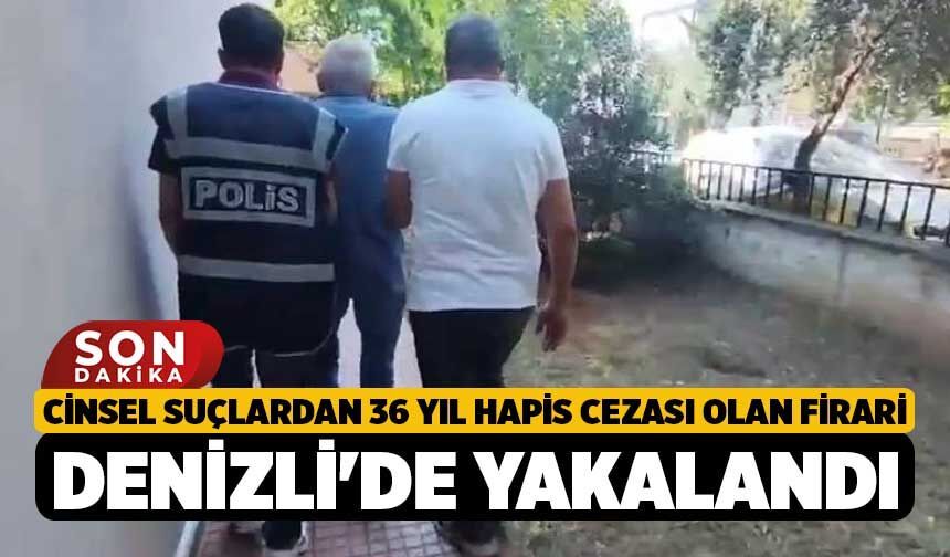 Cinsel Suçlardan 36 Yıl Hapis Cezası Olan Firari Denizli'de Yakalandı