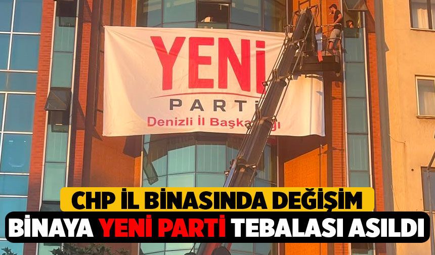 Denizli Siyasetinde Yeni Dönem! Eski CHP İl Binasına "Yeni Parti" Tabelası Asıldı