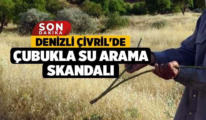 Denizli Çivril'de Çubukla Su Arama Skandalı