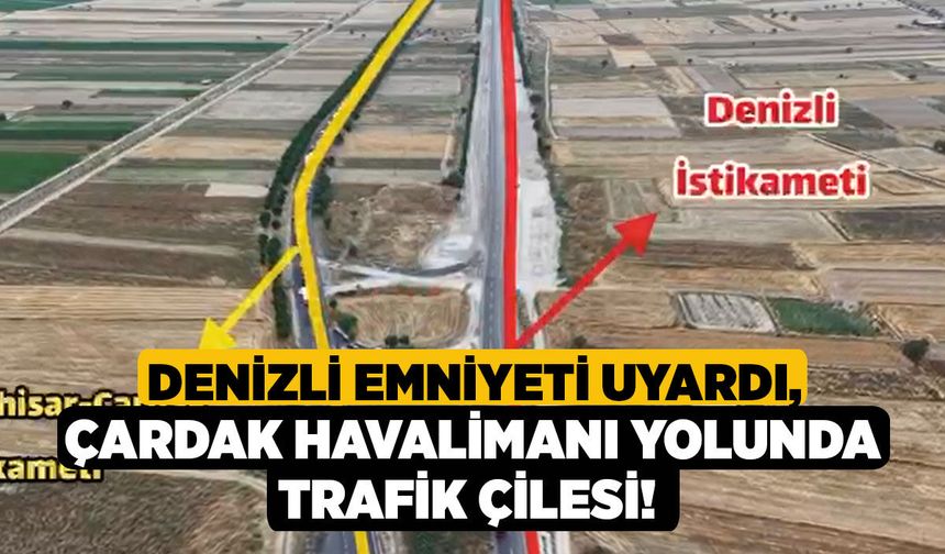Denizli Emniyeti Uyardı, Çardak Havalimanı Yolunda Trafik Çilesi!