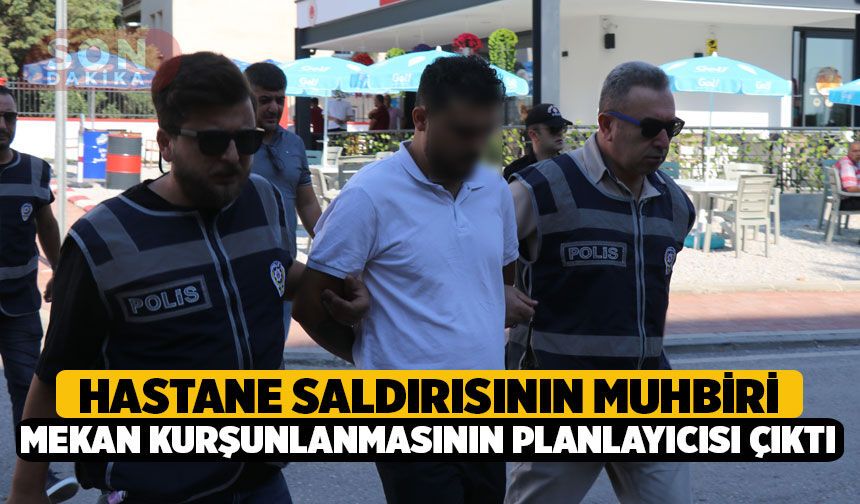 Hastane saldırısının muhbiri mekan kurşunlanmasının planlayıcısı çıktı