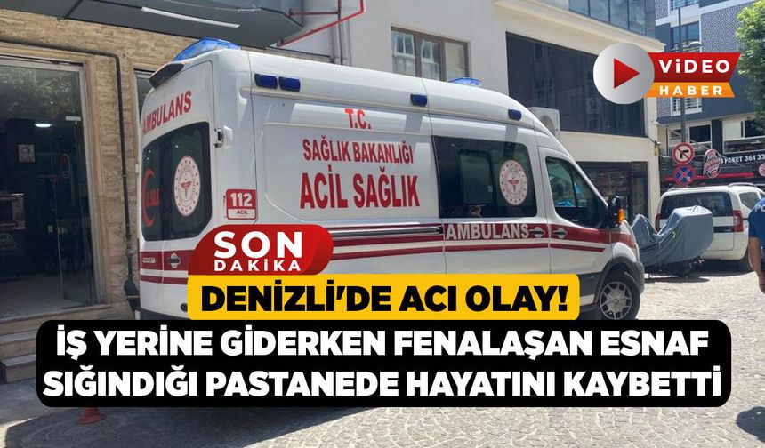 Denizli'de Acı Olay! İş Yerine Giderken Fenalaşan Esnaf Sığındığı Pastanede Hayatını Kaybetti