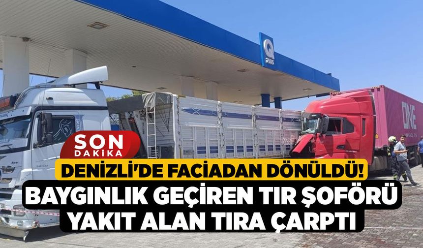 Denizli'de Faciadan Dönüldü! Baygınlık Geçiren Tır Şoförü Yakıt Alan Tıra Çarptı