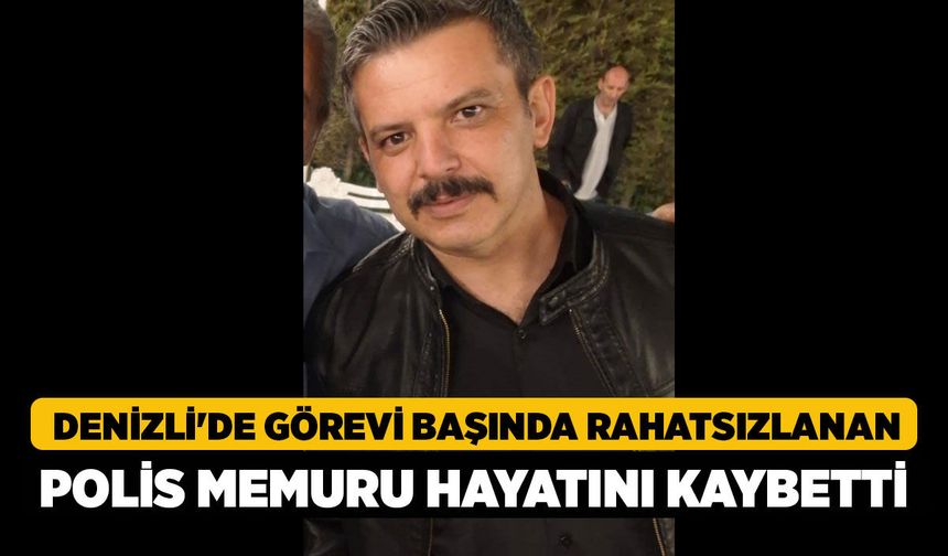 Denizli'de Görevi Başında Rahatsızlanan Polis Memuru Hayatını Kaybetti