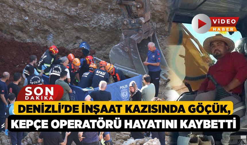 Denizli'de İnşaat Kazısında Göçük, Kepçe Operatörü Hayatını Kaybetti